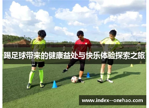 踢足球带来的健康益处与快乐体验探索之旅