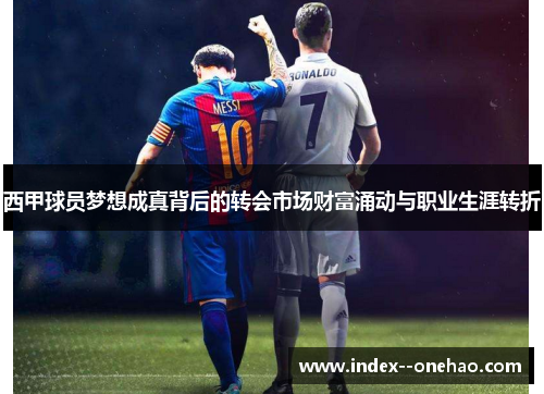 西甲球员梦想成真背后的转会市场财富涌动与职业生涯转折 西甲球员梦想成真背后的转会市场财富涌动与职业生涯转折