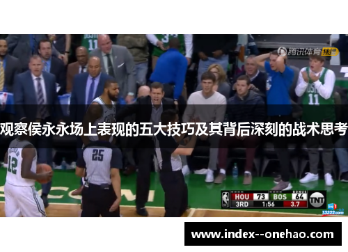 观察侯永永场上表现的五大技巧及其背后深刻的战术思考