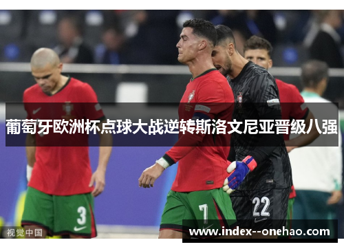 葡萄牙欧洲杯点球大战逆转斯洛文尼亚晋级八强