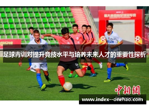 足球青训对提升竞技水平与培养未来人才的重要性探析