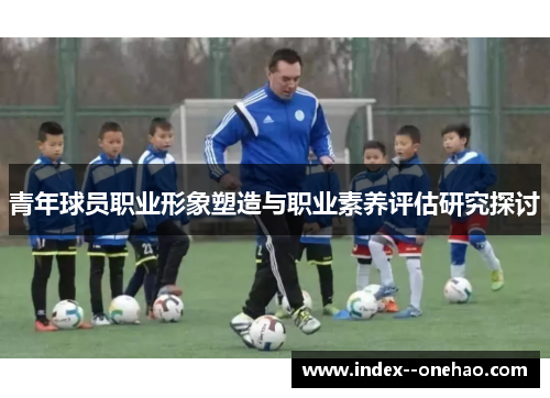 青年球员职业形象塑造与职业素养评估研究探讨